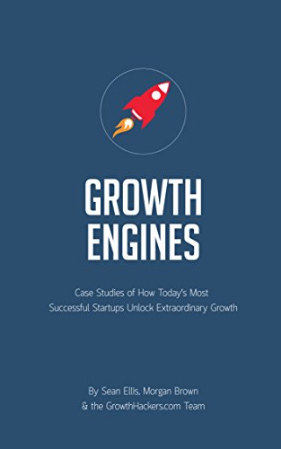 Startup Growth Engines: Case Studies of How Today's Most Successful Startups Unlock Extraordinary Growth
