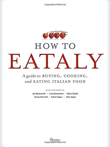 How To Eataly: A Guide to Buying, Cooking, and Eating Italian Food