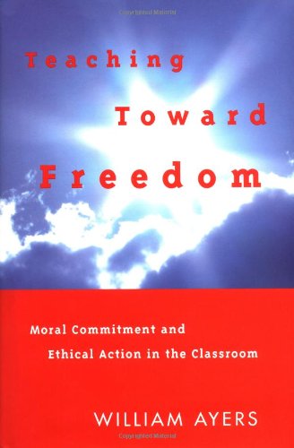 Teaching Toward Freedom: Moral Commitment and Ethical Action in the Classroom