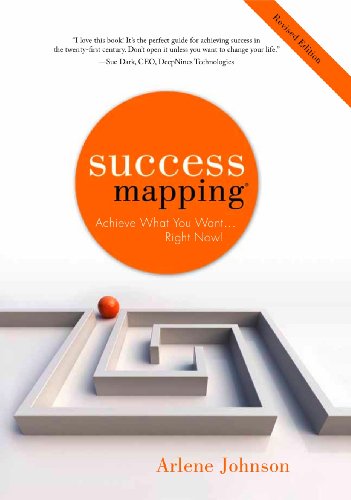 Success Mapping (2nd Edition): Achieve What You Want . . . Right Now!