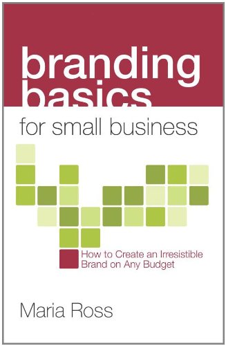 Branding Basics for Small Business: How to Create an Irresistible Brand on Any Budget