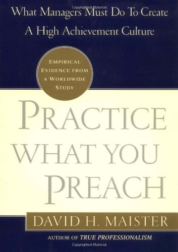 Practice What You Preach!: What Managers Must Do to Create a High-achievement Culture