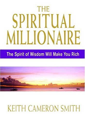 The Spiritual Millionaire: The Spirit of Wisdom Will Make You Rich