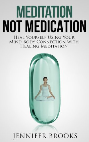 Meditation, Not Medication - Heal Yourself Using Your Mind-Body Connection with Healing Meditation