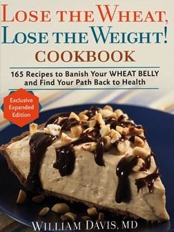 Lose the Wheat, Lose the Weight ! Cookbook - 165 Recipes to Banish Your Wheat Belly and Find Your Path Back to Health