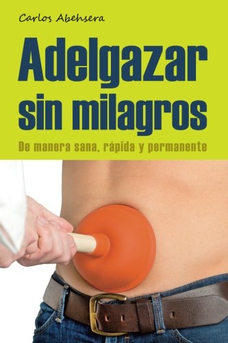 Adelgazar sin Milagros: De manera Sana, Rapida y Permanente (Spanish Edition)
