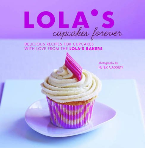 LOLA'S Cupcakes Forever: Delicious recipes for cupcakes and small bakes with love from the LOLA'S bakers