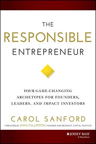 The Responsible Entrepreneur: Four Game-Changing Archetypes for Founders, Leaders, and Impact Investors