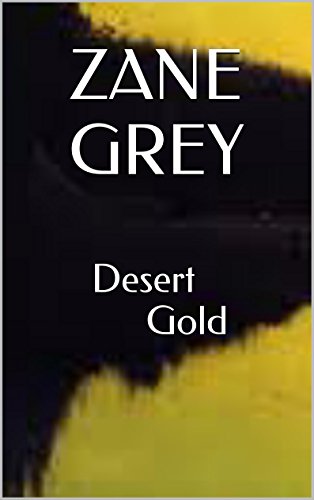 Desert Gold: Classic Westerns (Zane Grey Classic American Westerns Book 5)