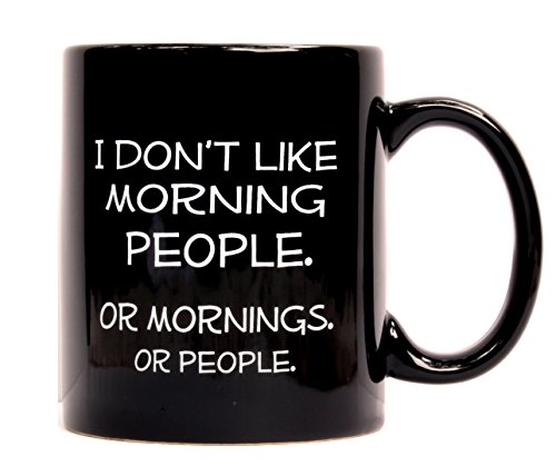 I Don't Like Morning People. Or Mornings. Or People. Funny Ceramic Black Coffee Mug - Unique and Useful Christmas Grab Bag Gift for Men, Women, Him or Her