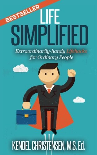 Life Simplified: Extraordinarily-handy Lifehacks for Ordinary People