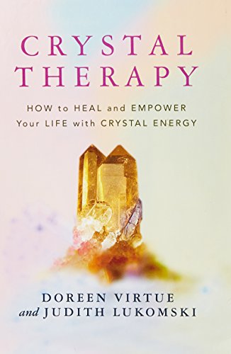 Crystal Therapy: How to Heal and Empower Your Life with Crystal Energy