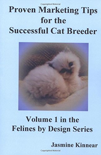Proven Marketing Tips for the Successful Cat Breeder: Breeding Purebred Cats, A Spiritual Approach to Sales and Profit with Integrity and Ethics