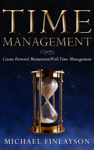 Time Management: Create Forward Momentum with Time Management (Your Personal Development Book 1)