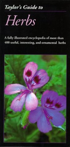 Taylor's Guide to Herbs: A Fully Illustrated Encyclopedia of More Than 400 Useful, Interesting, and Ornamental Herbs (Taylor's Gardening Guides)