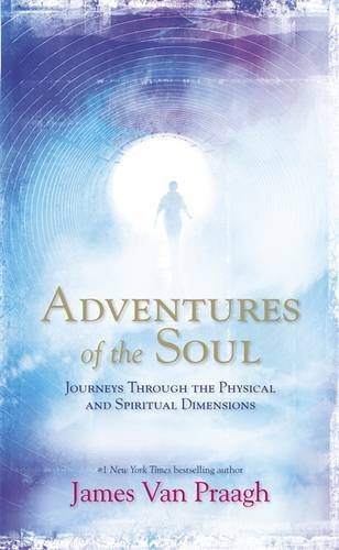 Adventures of the Soul: Journeys Through The Physical And Spiritual Dimensions