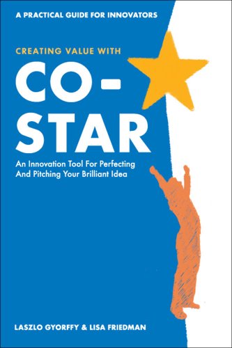 Creating Value with CO-STAR: An Innovation Tool for Perfecting and Pitching Your Brilliant Idea