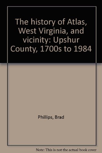 The history of Atlas, West Virginia, and vicinity: Upshur County, 1700s to 1984