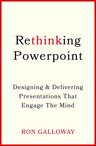 Rethinking PowerPoint: Designing & Delivering Presentations That Engage The Mind