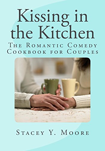 Kissing In The Kitchen: The Romantic Comedy Cookbook for Couples