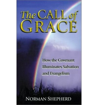 [ THE CALL OF GRACE: HOW THE COVENANT ILLUMINATES SALVATION AND EVANGELISM ] By Shepherd, Norman ( Author) 2000 [ Paperback ]