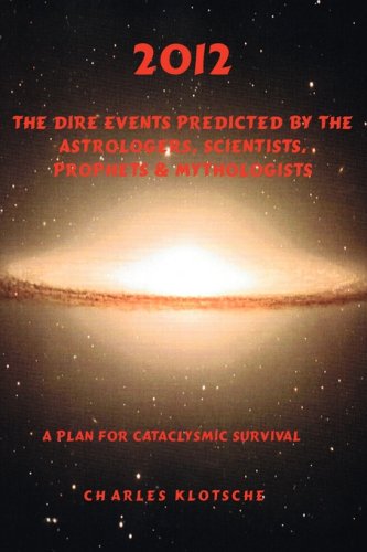 2012  The Dire Events Predicted by Astrologers, Scientists, Prophets & Mythologists