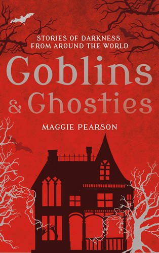 Goblins and Ghosties: Stories of Darkness from Around the World