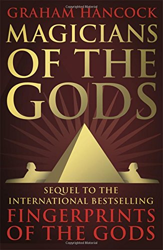 Magicians of the Gods: The forgotten wisdom of earth's lost civilisation - the sequel to Fingerprints of the Gods