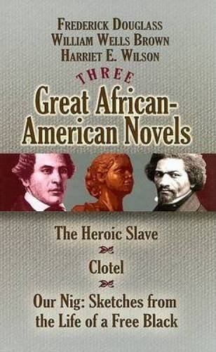 Three Great African-American Novels: The Heroic Slave, Clotel and Our Nig (Dover Books on Literature & Drama)