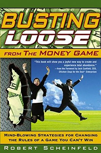 Busting Loose From the Money Game: Mind-Blowing Strategies for Changing the Rules of a Game You Can't Win