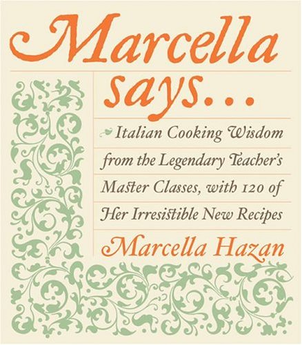 Marcella Says... : Italian Cooking Wisdom from the Legendary Teacher's Master Classes, with 120 of Her Irresistible New Recipes