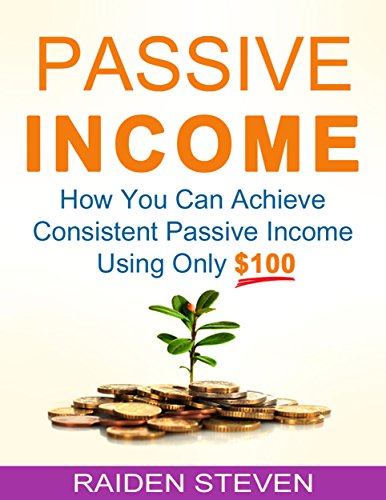 Passive Income: The Little Secrets of Passive Income (passive income ideas, passive income streams explained, passive income secrets): How You Can Achieve Consistent Passive Income Using Only $100