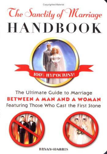 The Sanctity of Marriage Handbook: The Ultimate Guide to Marriage--Between a Man and a Woman--Featuring Those WhoCast the First Stone