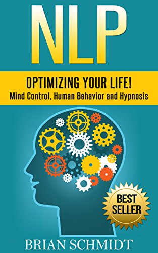 NLP: Optimizing Your Life! - Mind Control, Human Behavior and Hypnosis (NLP, Hypnosis)
