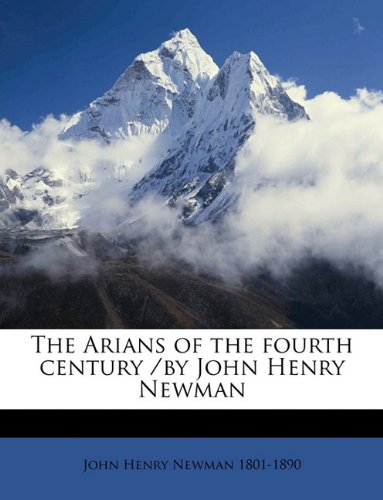The Arians of the fourth century /by John Henry Newman