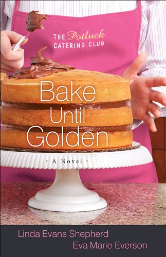 Bake Until Golden (The Potluck Catering Club Book #3): A Novel (The Potluck Club)