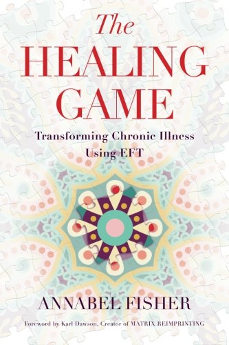 The Healing Game: Transforming Chronic Illness Using EFT