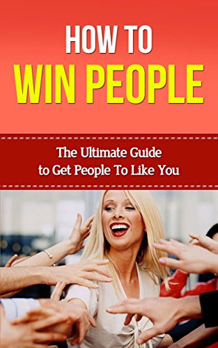 How To Win People - The Ultimate Guide To Get People To Like You (How To Win People, How To Deal With Difficult People, How To Win People And Influence, How To Deal With Narcissists)