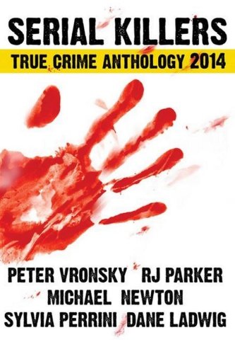 Serial Killers True Crime Anthology 2014: Volume 1 (Annual Anthology)