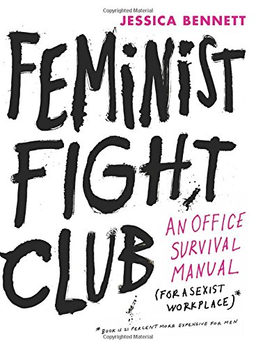 Feminist Fight Club: An Office Survival Manual for a Sexist Workplace
