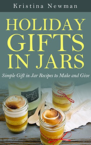 Gifts in Jars: Recipes for Easy, Inexpensive DIY Holiday Gifts to Make and Give: Homemade Gifts for Every Occasion
