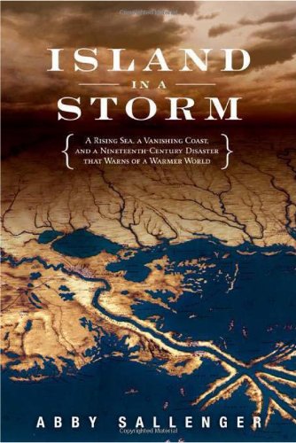 Island in a Storm: A Rising Sea, a Vanishing Coast, and a Nineteenth-Century Disaster that Warns of a Warmer World