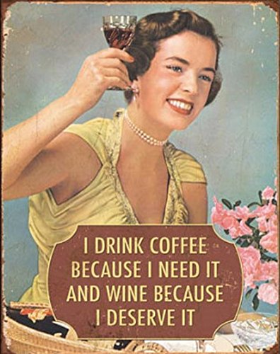 I Drink Coffee Because I Need It Wine Because I Deserve It Tin Sign 13 x 16in