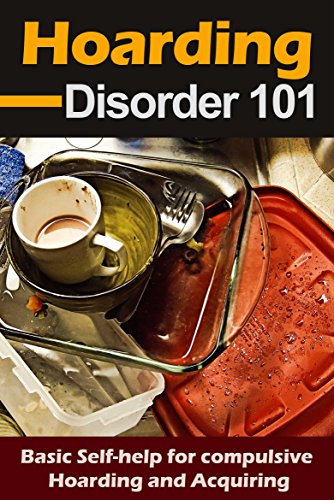 Hoarding: Disorder for beginners - Basic Self-Help for Compulsive Hoarding and Acquiring - Hoarding 101 (Compulsive Behavior and Disorder - Accumulating things)