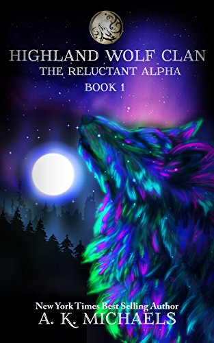 Highland Wolf Clan Series, Book 1, The Reluctant Alpha: A gripping tale of Shifters full of suspense, action and paranormal romance!