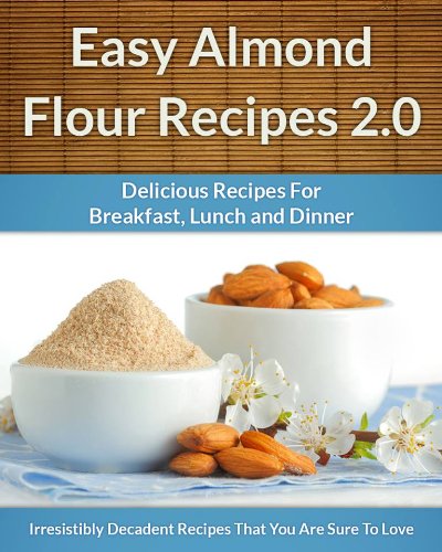 Easy Almond Flour Recipes 2.0 - A Decadent Gluten-Free, Low-Carb Alternative To Wheat (The Easy Recipe Book 31)