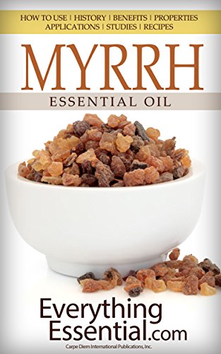 MYRRH Essential Oil: How to Use, History, Benefits, Properties, Applications, Studies & Recipes (Essential Research Series Book 13)