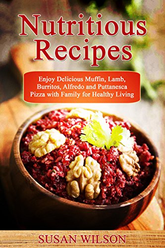 Nutritious Recipes: Enjoy Delicious Nutritious Recipes with Family for Healthy Living