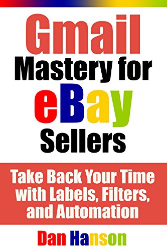 Gmail Mastery for eBay Sellers: Take Back Your Time with Labels, Filters, and Automation