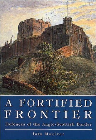 A Fortified Frontier: Defences of the Anglo-Scottish Border